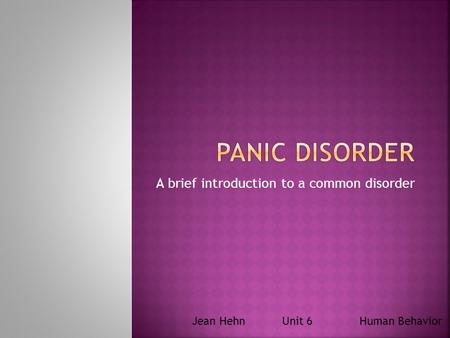 A brief introduction to a common disorder Jean Hehn Unit 6 Human Behavior.