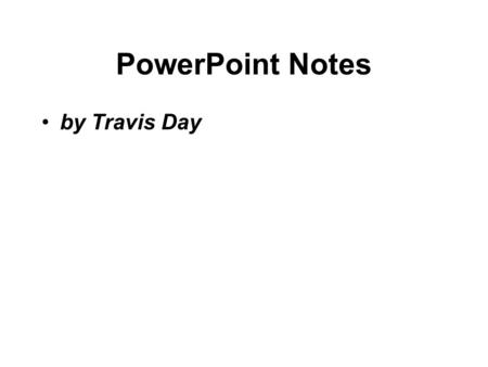 PowerPoint Notes by Travis Day. Outline View Make sure you know the different views –Normal view –Outline view –Slide view –Slide Sorter view –Slide Show.