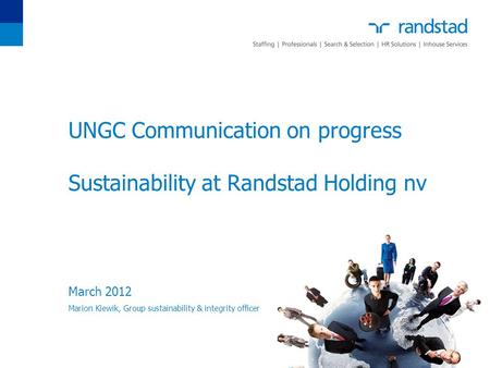 UNGC Communication on progress Sustainability at Randstad Holding nv March 2012 Marion Kiewik, Group sustainability & integrity officer.