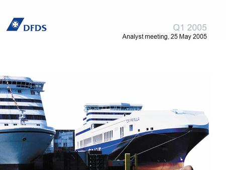 Q1 2005 Analyst meeting, 25 May 2005. To change the header information go to: View > Header & Footer DFDS Q1 20052 Contents The quarter in brief DFDS.