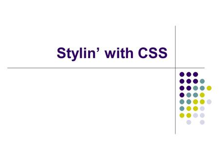 Stylin’ with CSS. 2 Topics What is CSS? Why CSS? CSS Examples.