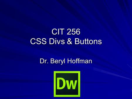 CIT 256 CSS Divs & Buttons Dr. Beryl Hoffman. CSS for Layout We now can make our own divs to divide up a web page : Header Header Navigation Navigation.