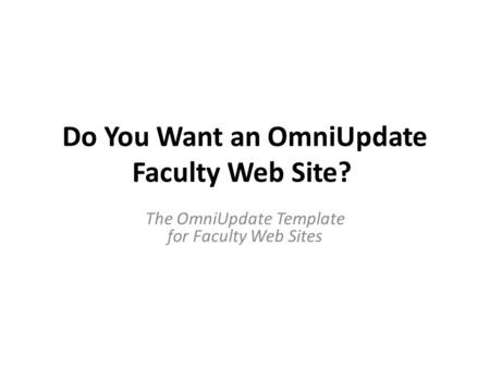 Do You Want an OmniUpdate Faculty Web Site? The OmniUpdate Template for Faculty Web Sites.
