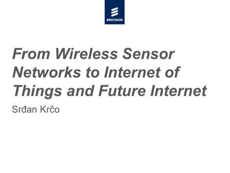Slide title minimum 48 pt Slide subtitle minimum 30 pt From Wireless Sensor Networks to Internet of Things and Future Internet Srđan Krčo.