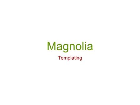 Magnolia Templating. Header Footer Menu Collection Collection Page Template (JSP) Page Properties Page + TemplateContent.