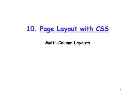 1 10. Page Layout with CSS Multi-Column Layouts. 2 In this section, we will investigate how CSS-based Web design provides some simple templates that will.