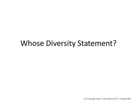 Whose Diversity Statement? (C) Copyright Asian Youth Alliance (AYA) / Mobeen Butt.