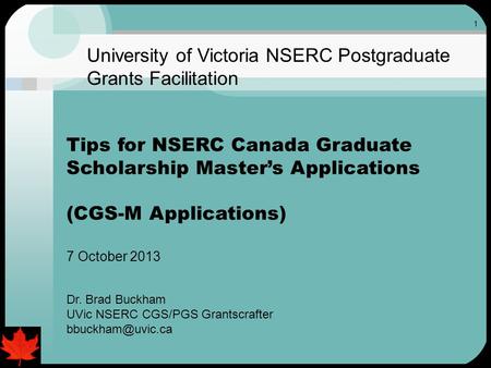1 University of Victoria NSERC Postgraduate Grants Facilitation Tips for NSERC Canada Graduate Scholarship Master’s Applications (CGS-M Applications) 7.