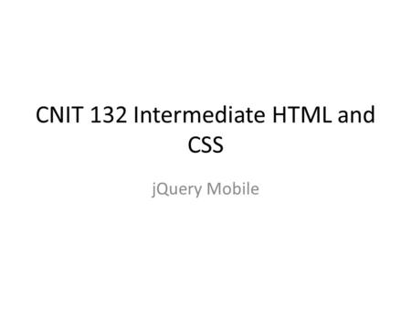 CNIT 132 Intermediate HTML and CSS jQuery Mobile.