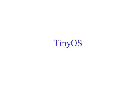 TinyOS.  Software Challenges - TinyOS Power efficient –Put microcontroller and radio to sleep Small memory footprint –Non-preemptable.