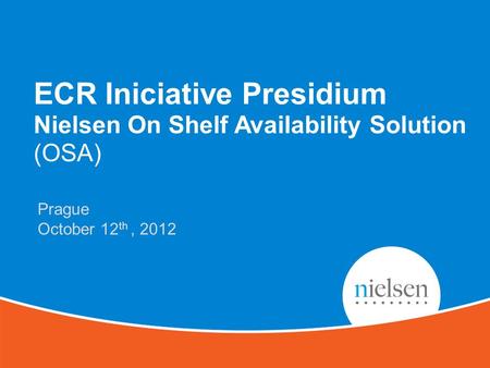 1 Copyright © 2011 The Nielsen Company. Confidential and proprietary. 1 1 ECR Iniciative Presidium Nielsen On Shelf Availability Solution (OSA) Prague.