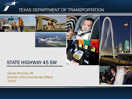 Footer Text STATE HIGHWAY 45 SW Carlos Swonke, PG Director of Environmental Affairs TxDOT.