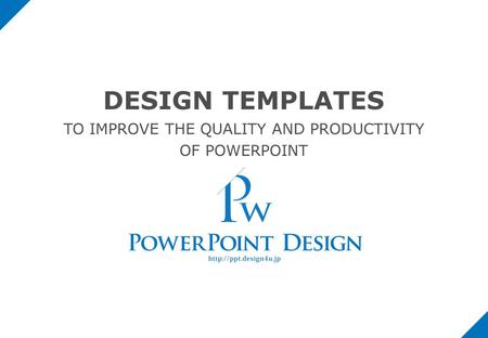 DESIGN TEMPLATES TO IMPROVE THE QUALITY AND PRODUCTIVITY OF POWERPOINT.