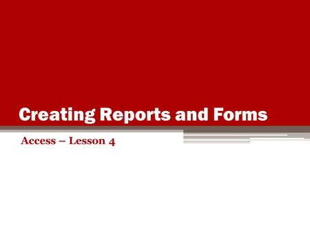 Creating Reports and Forms Access – Lesson 4. Introduction Ability to present the data in attractive reports and forms Reports represent formatted printouts.