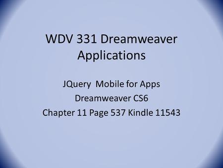 WDV 331 Dreamweaver Applications JQuery Mobile for Apps Dreamweaver CS6 Chapter 11 Page 537 Kindle 11543.