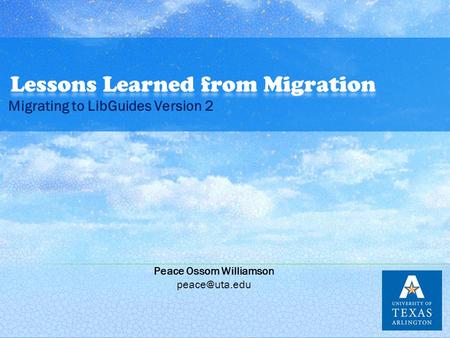 Migrating to LibGuides Version 2 Peace Ossom Williamson