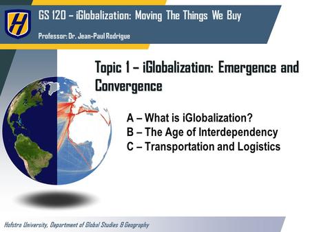 GS 120 – iGlobalization: Moving The Things We Buy Professor: Dr. Jean-Paul Rodrigue Hofstra University, Department of Global Studies & Geography Topic.