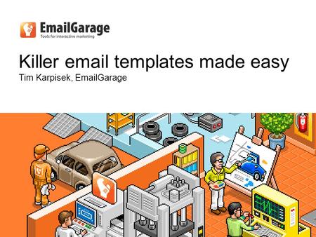 Killer email templates made easy Tim Karpisek, EmailGarage.