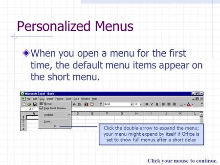 Click your mouse to continue. Personalized Menus When you open a menu for the first time, the default menu items appear on the short menu. Click the double-arrow.
