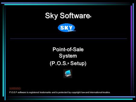 Sky Software ® Point-of-Sale System (P.O.S. ® Setup) WARNING: P.O.S. ® software is registered trademarks and is protected by copyright law and international.