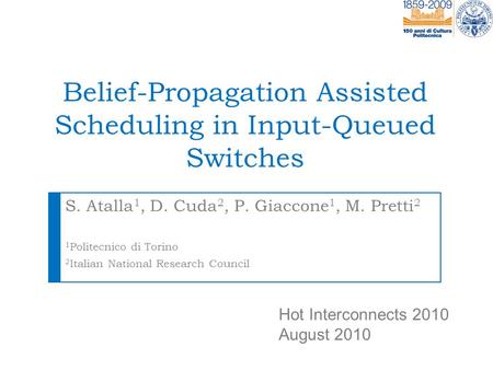 Belief-Propagation Assisted Scheduling in Input-Queued Switches S. Atalla 1, D. Cuda 2, P. Giaccone 1, M. Pretti 2 1 Politecnico di Torino 2 Italian National.