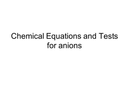 Chemical Equations and Tests for anions. Chemical Reactions Whenever two elements combine to form a compound a chemical reaction has taken place In a.