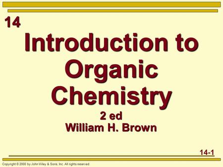 14 14-1 Copyright © 2000 by John Wiley & Sons, Inc. All rights reserved. Introduction to Organic Chemistry 2 ed William H. Brown.