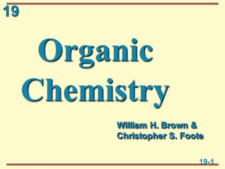 19 19-1 Organic Chemistry William H. Brown & Christopher S. Foote.
