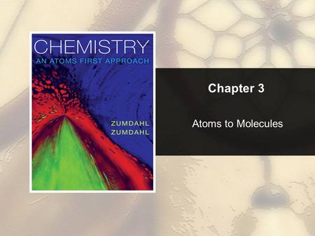 Chapter 3 Atoms to Molecules. Section 3.4 Molecules and Ions Return to TOC Copyright © Cengage Learning. All rights reserved 2 Covalent Bonds  Bonds.