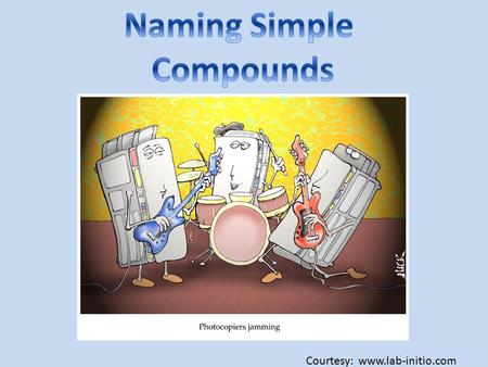Courtesy: www.lab-initio.com. Binary Compounds: compounds composed of two elements. Binary ionic compounds contain a positive ion (cation) always written.