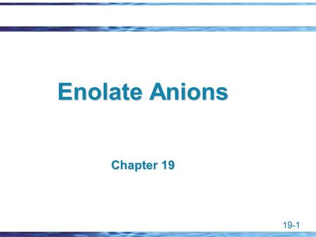 Enolate Anions Chapter 19 Chapter 19.