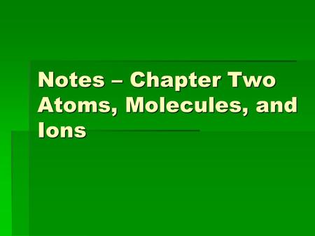 Notes – Chapter Two Atoms, Molecules, and Ions. Section 2.2 Fundamental Chemical Laws  Law of conservation of Mass  Law of Definite Proportions  Law.