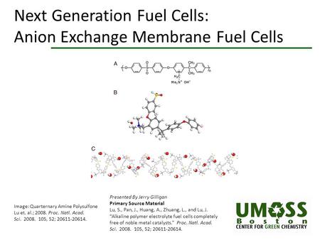 Next Generation Fuel Cells: Anion Exchange Membrane Fuel Cells Presented By Jerry Gilligan Primary Source Material Lu, S., Pan, J., Huang, A., Zhuang,