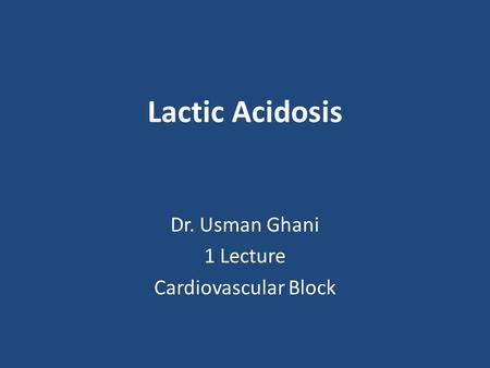 Lactic Acidosis Dr. Usman Ghani 1 Lecture Cardiovascular Block.