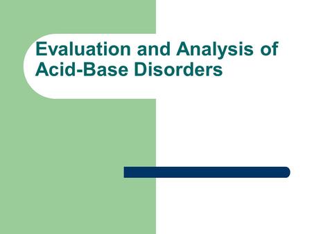 Evaluation and Analysis of Acid-Base Disorders
