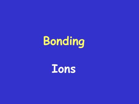 Bonding Ions IonsIons Cation: A positive ionCation: A positive ion Mg 2+, NH 4 +Mg 2+, NH 4 + Anion: A negative ionAnion: A negative ion Cl , SO 4 2.