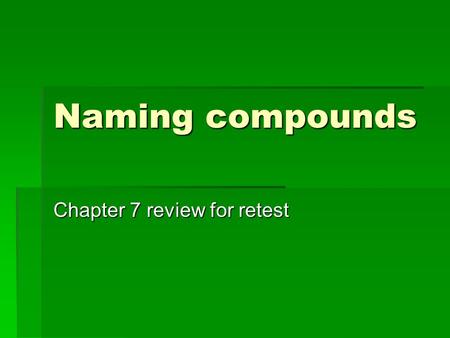 Naming compounds Chapter 7 review for retest. Cation naming  Monatomic Cation Names  The names of monatomic cations always start with the name of the.
