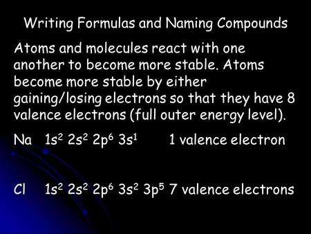 Writing Formulas and Naming Compounds Atoms and molecules react with one another to become more stable. Atoms become more stable by either gaining/losing.