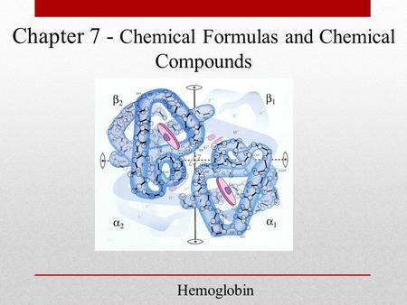 Chapter 7 - Chemical Formulas and Chemical Compounds Hemoglobin.