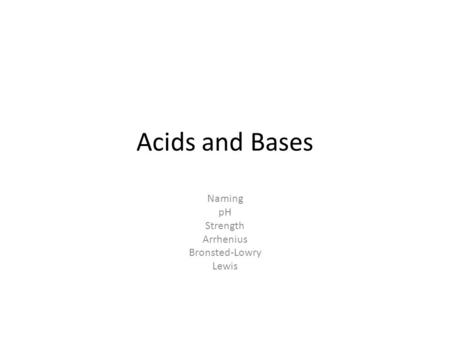 Acids and Bases Naming pH Strength Arrhenius Bronsted-Lowry Lewis.