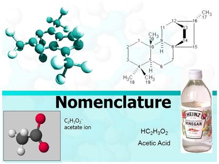 Nomenclature HC 2 H 3 O 2 Acetic Acid C 2 H 3 O 2 - acetate ion.