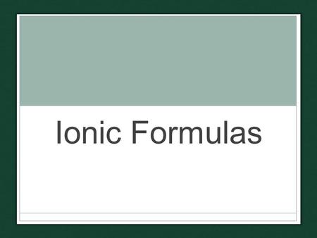Ionic Formulas. What are ions? Review: What’s the difference between monatomic and polyatomic ions? Monatomic Ion – ion with only one element Polyatomic.