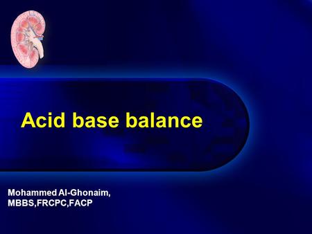 Acid base balance Mohammed Al-Ghonaim, MBBS,FRCPC,FACP.
