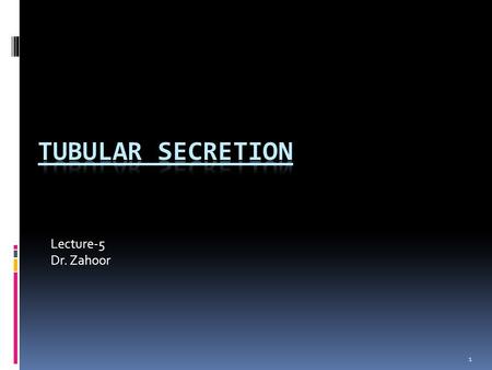1 Lecture-5 Dr. Zahoor. Objectives – Tubular Secretion Define tubular secretion Role of tubular secretion in maintaining K + conc. Mechanisms of tubular.