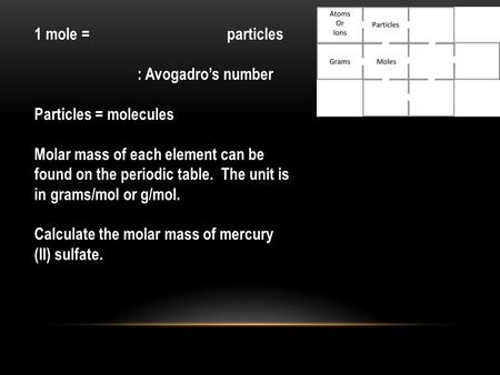 1 mole = particles : Avogadro’s number Particles = molecules Molar mass of each element can be found on the periodic table. The unit is in grams/mol or.