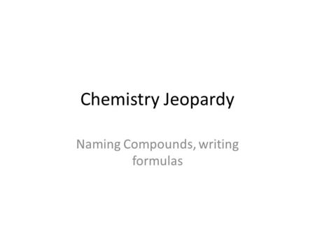 Naming Compounds, writing formulas