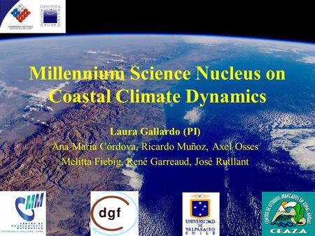 Millennium Science Nucleus on Coastal Climate Dynamics Laura Gallardo (PI) Ana María Córdova, Ricardo Muñoz, Axel Osses Melitta Fiebig, René Garreaud,