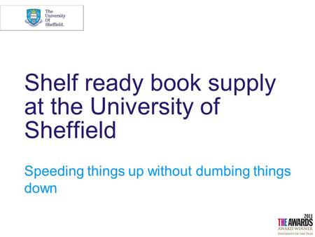Shelf ready book supply at the University of Sheffield Speeding things up without dumbing things down.