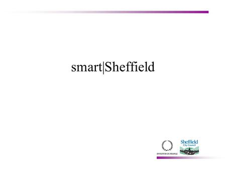 Smart|Sheffield. Starting point smart|Sheffield – the present The system smart|Sheffield – the future smart|Media Centre.