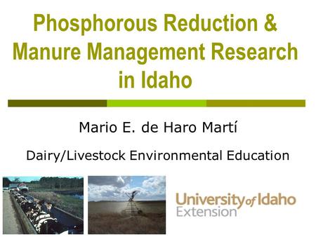 Phosphorous Reduction & Manure Management Research in Idaho Mario E. de Haro Martí Dairy/Livestock Environmental Education.
